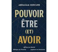POUVOIR ÊTRE (et) AVOIR: Débloque ton Potentiel - Affirme ton Identité - Augmente tes Possessions | Découvre comment : Pouvoir sans faiblir. Être sans trahir. Avoir sans courir.