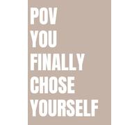 POV: You Finally Chose Yourself: Lined Notebook for Women | Self Love and Empowerment Notebook for the Woman Who Stopped Waiting for Permission | 110 Pages | 6x9