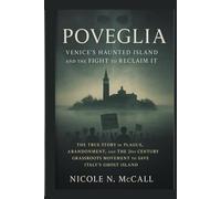 Poveglia: Venice’s Haunted Island and the Fight to Reclaim It: The True Story of Plague, Abandonment, and The 21st Century Grassroots Movement to Save Italy’s Ghost Island