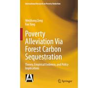 Poverty Alleviation Via Forest Carbon Sequestration: Theory, Empirical Evidence, and Policy Implications (International Research on Poverty Reduction)
