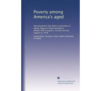 Poverty among America's aged: Hearing before the Select Committee on Aging, House of Representatives, Ninety-fifth Congress, second session, August 9, 1978: Volume 1