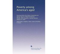 Poverty among America's aged: hearing before the Select Committee on Aging, House of Representatives, Ninety-fifth Congress, second session, August 9, 1978