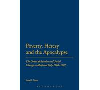 Poverty, Heresy, and the Apocalypse: The Order of Apostles and Social Change in Medieval Italy 1260-1307