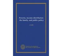Poverty, income distribution, the family, and public policy: a study