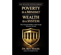 Poverty Is a Mindset - Wealth Is a System: Why Financial Stability Is Built Through Structure, Not Luck (The Wealth System Series™)