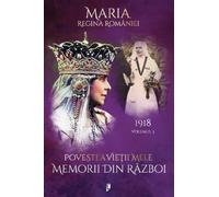 Povestea vietii mele. Memorii din razboi Vol.3: 1918 - Regina Maria, Editie in limba romana