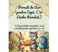 Povești de Aur pentru Copii (în Limba Română): 50 de povești pline de prietenie, curaj și bunătate pentru copii între 3 și 7 ani