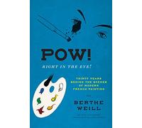 Pow! Right in the Eye!: Thirty Years behind the Scenes of Modern French Painting (The Abakanowicz Arts and Culture Collection)