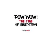 POW WOW: The Fire of Liberation