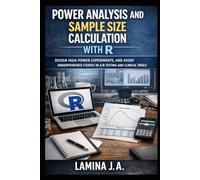 POWER ANALYSIS AND SAMPLE SIZE CALCULATION WITH R: DESIGN HIGH-POWER EXPERIMENTS, AND AVOID UNDERPOWERED STUDIES IN A/B TESTING AND CLINICAL TRIALS (THE APPLIED DATA SCIENCE WITH R SERIES)