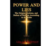 POWER AND LIES: The Origins, Actions, and Defeat of Demons According to the Bible