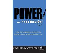 Power and Persuasion: How to Command Success in Business and Your Personal Life: 55 (Agora Series)