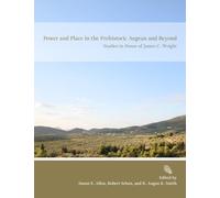Power and Place in the Prehistoric Aegean and Beyond: Studies in Honor of James C. Wright (Prehistory Monographs)