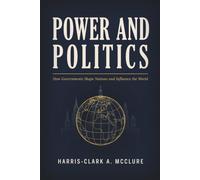 Power and Politics: How Governments Shape Nations and Influence the World