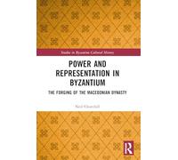 Power and Representation in Byzantium: The Forging of the Macedonian Dynasty (Studies in Byzantine Cultural History)