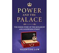 Power and the Palace: The Inside Story of the Monarchy and 10 Downing Street