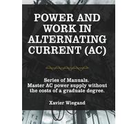 Power and Work Alternating Current (AC): Master AC power supply without the costs of a graduate degree. (Electrical Engineering Book Series)