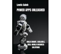 POWER APPS UNLEASHED: BUILD SMART, SCALABLE, REAL-WORLD BUSINESS SOLUTIONS