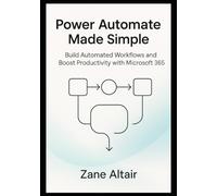 Power Automate Made Simple: Build Automated Workflows and Boost Productivity with Microsoft 365
