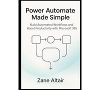 Power Automate Made Simple: Build Automated Workflows and Boost Productivity with Microsoft 365