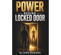 Power Behind Locked Door: The Forbidden Wealth Blueprint the Rich Never Explain and the Poor Never Discover