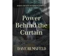 Power Behind the Curtain: Secrets the Elite Never Meant to Reveal About the Systems and Dynamics that Control Money, Opportunity, and Power