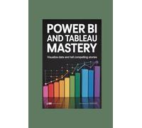 POWER BI AND TABLEAU MASTERY: visualize data and tell compelling stories