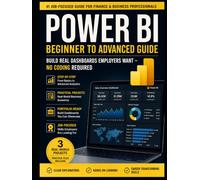 Power BI Beginner to Advanced Guide: A Practical Step-by-Step Guide to Data Analysis, Interactive Dashboards, DAX, Power Query, Data Modeling, and Business Intelligence