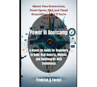 Power BI Bootcamp: A Hands-On Guide for Beginners to Build Real Reports, Models, and Dashboards with Confidence: 1