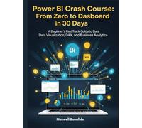 Power BI Crash Course: From Zero to Dashboard in 30 Days: A Beginner's Fast-Track Guide to Data Visualization, DAX, and Business Analytics