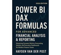 Power BI DAX Formulas for Advanced Financial Analysis & Reporting 2026 Edition: Mastering Dynamic Metrics, Forecasting Models, and Executive ... Finance Teams (Comprehensive PowerBI Guides)
