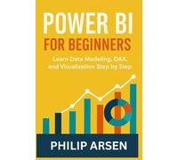 Power BI for Beginners: Learn Data Modeling, DAX, and Visualization Step by Step