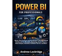 Power BI for Professionals: Master Data Analysis and Visualization with Real-World Dashboards for HR, Sales, Marketing, Retail, Finance, Data Analysts, Scientists, Customer Service, and More