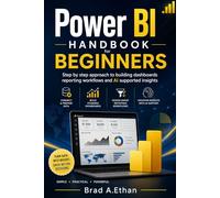 Power BI Handbook for Beginners: Step by step approach to building dashboards reporting workflows and AI supported insights