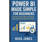 Power BI Made Simple for Beginners: Learn How to Visualize and Analyze Data with Step-by-Step Instructions (Applications and Multimedia Software Update)