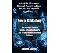 Power BI Mastery: The Complete Guide to Building Interactive Reports and Real Business Intelligence Solutions: 1