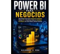 Power BI para Negocios: Guía Práctica para Crear Dashboards Inteligentes, Dominar ETL y Transformar Datos en Decisiones Estratégicas con Casos Reales y Buenas Prácticas