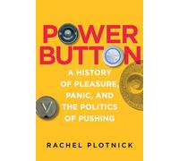 Power Button: A History of Pleasure, Panic, and the Politics of Pushing