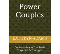 Power Couples: Decisions Made That Birth Tragedies & Triumphs