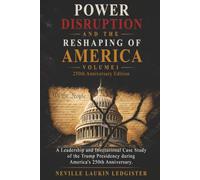 Power Disruption and the Reshaping of America: A Leadership and Institutional Case Study of the Trump Presidency during America's 250th: 1