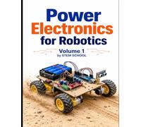 Power Electronics for Robotics Volume 1: Intelligent Energy Control Systems (Electronics for Robotics: Circuits, Sensors, and Power Systems Explained)