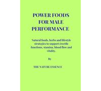POWER FOODS FOR MALE PERFORMANCE.: Natural foods,herbs and lifestyle strategies to support erectile functions, stamina,blood flow and vitality.