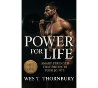 Power for Life: Smart Strength That Protects Your Joints: Build lasting strength, joint health, and vitality through sustainable, submaximal training ... Training for Men in Their 40s, 50s, and 60s)