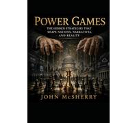 Power Games: The Hidden Strategies That Shape Nations, Narratives & Reality (Political History)