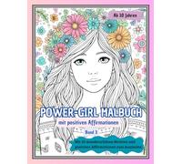 POWER-GIRL Malbuch mit positiven Affirmationen für Mädchen ab 10 Jahren, Band 3: Mit 50 wunderschönen Motiven und 50 positiven Affirmationen zum Ausmalen