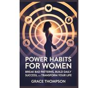POWER HABITS FOR WOMEN: Break bad patterns, build daily success and transform your life