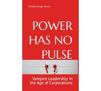 POWER HAS NO PULSE: Vampire Leadership in the Age of Corporations