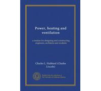 Power, heating and ventilation (v. 3): a treatise for designing and constructing engineers, architects and students