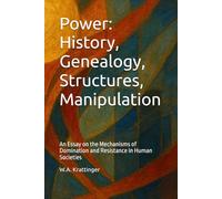 Power: History, Genealogy, Structures, Manipulation: An Essay on the Mechanisms of Domination and Resistance in Human Societies