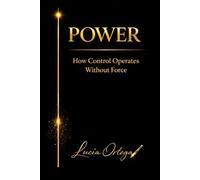 POWER: How Control Operates Without Force: 1 (The Architecture of Power)